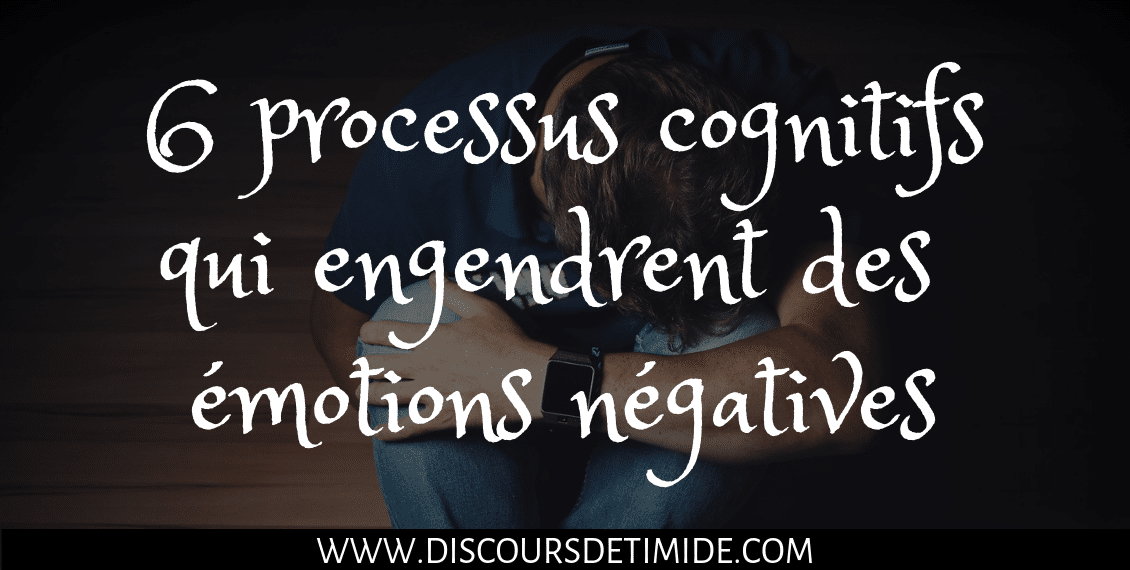 6 processus cognitifs qui engendrent des émotions négatives