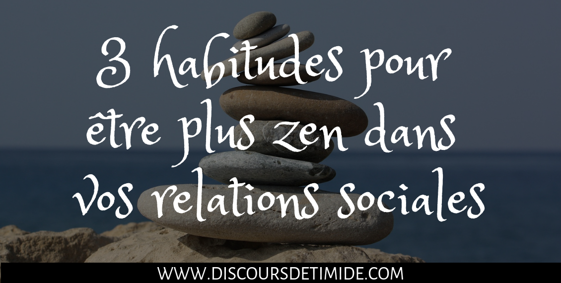 3 habitudes pour être plus zen dans vos relations sociales