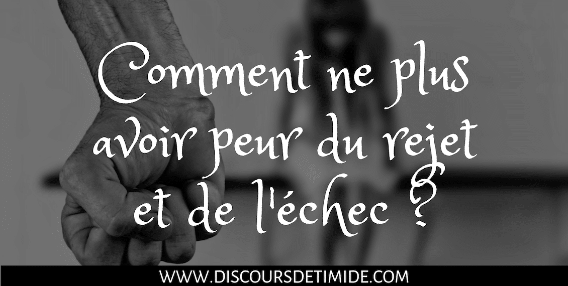 Comment ne plus avoir peur du rejet et de l'échec ?